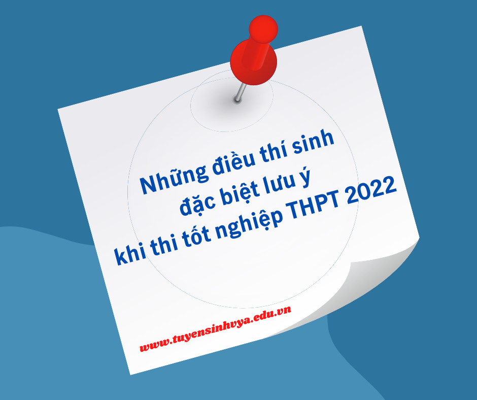 Những điều thí sinh đặc biệt lưu ý khi thi tốt nghiệp THPT 2022